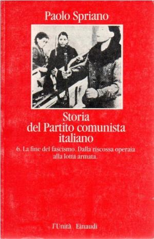STORIA DEL PARTITO COMUNISTA ITALIANO 6 - La fine del fascismo. Dalla riscossa operaia alla lotta armata